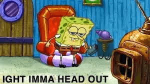 spongebob-ight-imma-head-out